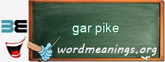 WordMeaning blackboard for gar pike